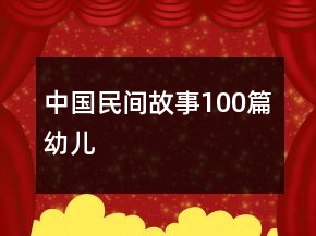中国民间故事100篇幼儿
