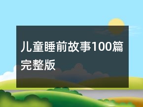 儿童睡前故事100篇完整版