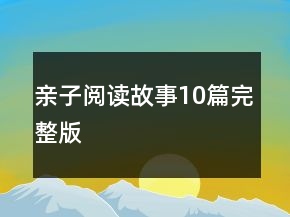 亲子阅读故事10篇完整版