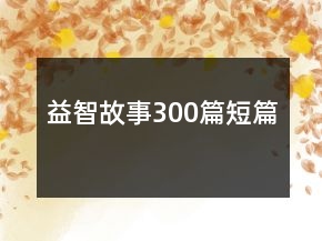 益智故事300篇短篇