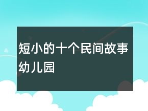 短小的十个民间故事幼儿园