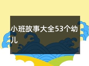 小班故事大全53个幼儿