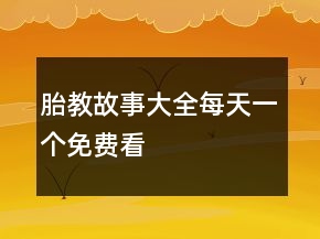 胎教故事大全每天一个免费看