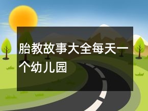 胎教故事大全每天一个幼儿园