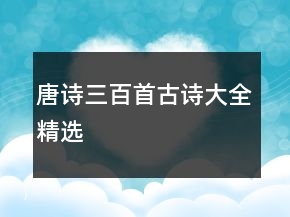 唐诗三百首古诗大全精选