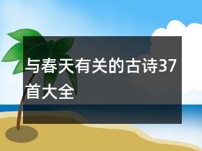 与春天有关的古诗37首大全