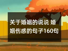 关于婚姻的说说 婚姻伤感的句子160句