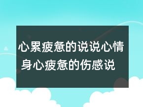 心累疲惫的说说心情 身心疲惫的伤感说说100句