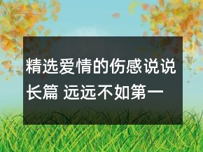 精选爱情的伤感说说长篇 远远不如第一次受的伤128句