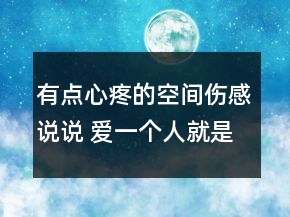 有点心疼的空间伤感说说 爱一个人就是毁了原来72句