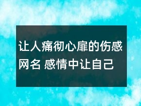 让人痛彻心扉的伤感网名 感情中让自己受伤的网92句