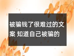 被骗钱了很难过的文案 知道自己被骗的伤感句子122句