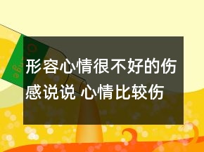 形容心情很不好的伤感说说 心情比较伤感的句子84句