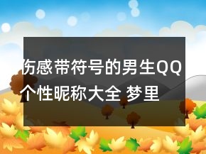 伤感带符号的男生QQ个性昵称大全 梦里梦不醒的100句