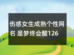 伤感女生成熟个性网名 是梦终会醒126句