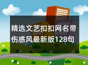 精选文艺扣扣网名带伤感风最新版128句