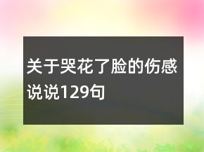 关于哭花了脸的伤感说说129句