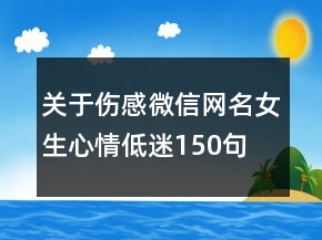 关于伤感微信网名女生心情低迷150句