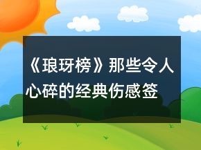 《琅玡榜》那些令人心碎的经典伤感签名精选69句