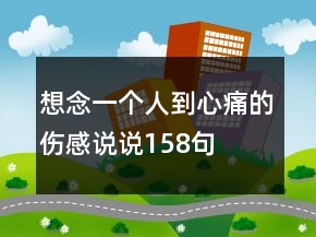 想念一个人到心痛的伤感说说158句