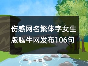 伤感网名繁体字女生版腾牛网发布106句