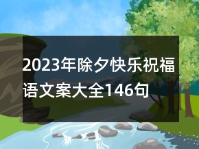 2023年除夕快乐祝福语文案大全146句