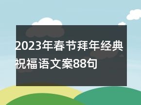 2023年春节拜年经典祝福语文案88句