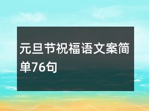 元旦节祝福语文案简单76句