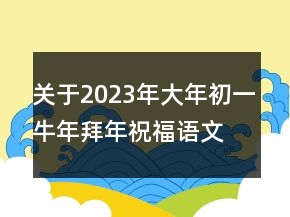关于2023年大年初一牛年拜年祝福语文案111句