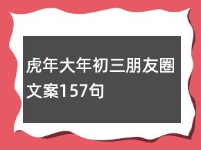 虎年大年初三朋友圈文案157句