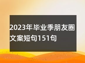 2023年毕业季朋友圈文案短句151句