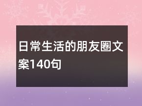 日常生活的朋友圈文案140句
