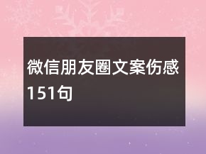 微信朋友圈文案伤感151句