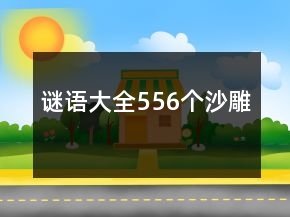 谜语大全556个沙雕