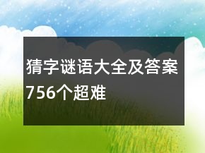 猜字谜语大全及答案756个超难