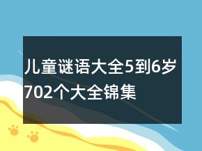 儿童谜语大全5到6岁702个大全锦集