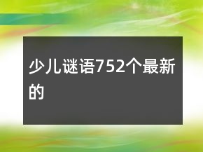 少儿谜语752个最新的