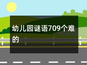 幼儿园谜语709个难的