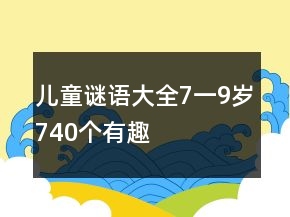 儿童谜语大全7一9岁740个有趣