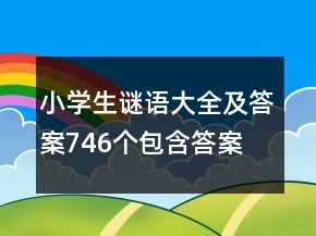 小学生谜语大全及答案746个包含答案