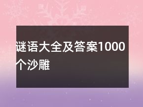 谜语大全及答案1000个沙雕