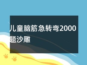 儿童脑筋急转弯2000题沙雕