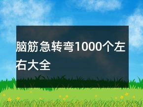 脑筋急转弯1000个左右大全