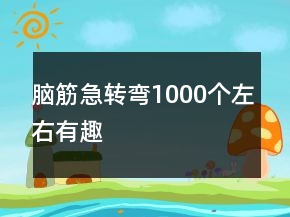 脑筋急转弯1000个左右有趣