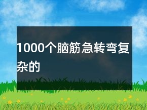 1000个脑筋急转弯复杂的