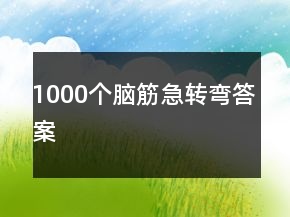 1000个脑筋急转弯答案