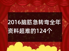 2016脑筋急转弯全年资料超难的124个