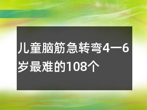 儿童脑筋急转弯4一6岁最难的108个