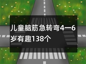 儿童脑筋急转弯4一6岁有趣138个