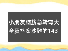 小朋友脑筋急转弯大全及答案沙雕的143个